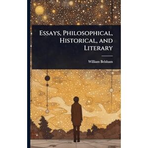 Belsham, William Essays, Philosophical, Historical, and Literary Belsham, William Essays, Philosophical, Historical, and Literary
