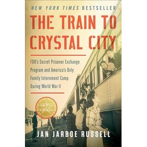 Russell, Jan Jarboe The Train to Crystal City: FDR's Secret Prisoner Exchange Program and America's Only Family Internment Camp During World War II Russell, Jan Jarboe The Train to Crystal City: FDR's Secret Prisoner Exchange Program and America's Only Family Internment Camp During World War II