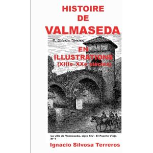 Silvosa Terreros, Ignacio HISTOIRE DE VALMASEDA EN ILLUSTRATIONS (XIIIe–XXe siècles) Silvosa Terreros, Ignacio HISTOIRE DE VALMASEDA EN ILLUSTRATIONS (XIIIe–XXe siècles)