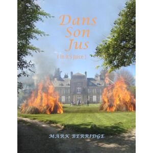 Berridge, Mark Dans Son Jus: "A Humorous Expat Memoir of French Life, Real Estate Follies, and Cultural Confusion Berridge, Mark Dans Son Jus: "A Humorous Expat Memoir of French Life, Real Estate Follies, and Cultural Confusion