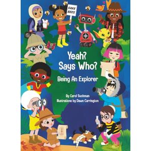 Suchman, Carol Yeah? Says Who? Being an Explorer: A Rhyming STEM Read-Aloud About Curiosity, Nature, and the Courage to Explore Suchman, Carol Yeah? Says Who? Being an Explorer: A Rhyming STEM Read-Aloud About Curiosity, Nature, and the Courage to Explore