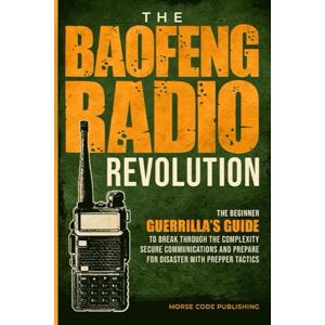 Code Publishing, Morse The Baofeng Radio Revolution: The Beginner Guerrilla’s Guide to Break Through the Complexity, Secure Communications, and Prepare for Disaster With Prepper Tactics (Ham Radio License Study Guides) Code Publishing, Morse The Baofeng Radio Revolution: The Beginner Guerrilla’s Guide to Break Through the Complexity, Secure Communications, and Prepare for Disaster With Prepper Tactics (Ham Radio License Study Guides)