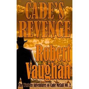 Vaughan, Robert Cade's Revenge: The Western Adventures of Cade McCall Book II: 2 Vaughan, Robert Cade's Revenge: The Western Adventures of Cade McCall Book II: 2