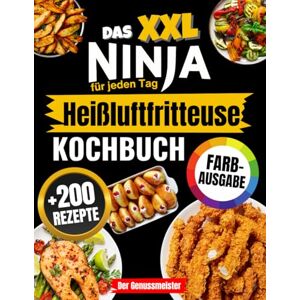 Genussmeister, Der Das XXL Ninja Heißluftfritteuse Kochbuch für jeden Tag: Das komplette Airfryer-Rezeptbuch in Farbe – einfach, schnell, köstlich & mit perfekt knusprigen Ergebnissen! Genussmeister, Der Das XXL Ninja Heißluftfritteuse Kochbuch für jeden Tag: Das komplette Airfryer-Rezeptbuch in Farbe – einfach, schnell, köstlich & mit perfekt knusprigen Ergebnissen!