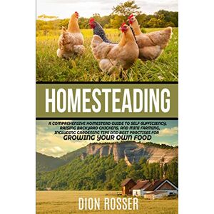 Rosser, Dion Homesteading: A Comprehensive Homestead Guide to Self-Sufficiency, Raising Backyard Chickens, and Mini Farming, Including Gardening Tips and Best ... Growing Your Own Food (Sustainable Gardening) Rosser, Dion Homesteading: A Comprehensive Homestead Guide to Self-Sufficiency, Raising Backyard Chickens, and Mini Farming, Including Gardening Tips and Best ... Growing Your Own Food (Sustainable Gardening)