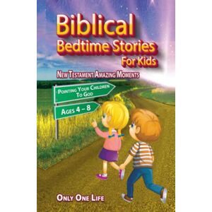 One Life, Only Biblical Bedtime Stories For Kids: New Testament Amazing Moments; Pointing Your Children To God, Ages 4 – 8. One Life, Only Biblical Bedtime Stories For Kids: New Testament Amazing Moments; Pointing Your Children To God, Ages 4 – 8.