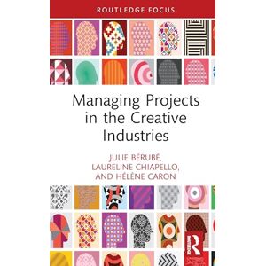 Bérubé, Julie Managing Projects in the Creative Industries (Routledge Research in the Creative and Cultural Industries) Bérubé, Julie Managing Projects in the Creative Industries (Routledge Research in the Creative and Cultural Industries)
