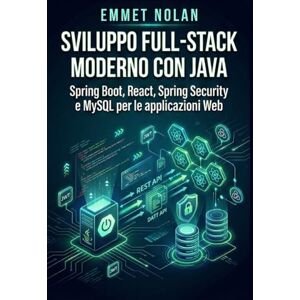 Nolan, Emmet Sviluppo full-stack moderno con Java: Spring Boot, React, Spring Security e MySQL per le applicazioni Web Nolan, Emmet Sviluppo full-stack moderno con Java: Spring Boot, React, Spring Security e MySQL per le applicazioni Web