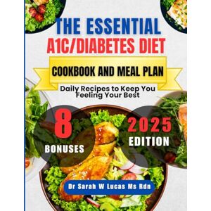 Lucas Ms Rdn, Dr Sarah W The Essential A1C/Diabetes Diet Cookbook and Meal Plan: Daily Recipes to Keep You Feeling Your Best (Dr. Sarah’s Whole Family Wellness Cookbook Series) Lucas Ms Rdn, Dr Sarah W The Essential A1C/Diabetes Diet Cookbook and Meal Plan: Daily Recipes to Keep You Feeling Your Best (Dr. Sarah’s Whole Family Wellness Cookbook Series)