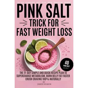Neakok, James Pink Salt Trick for Fast Weight Loss: The 21-Day Simple and quick Recipe Plan to supercharge Metabolism, Burn Belly Fat Faster & crush Cravings 100%Naturally (40 Pink Salt Recipes) Neakok, James Pink Salt Trick for Fast Weight Loss: The 21-Day Simple and quick Recipe Plan to supercharge Metabolism, Burn Belly Fat Faster & crush Cravings 100%Naturally (40 Pink Salt Recipes)