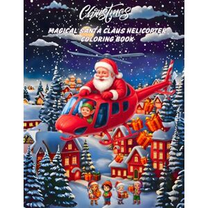Stefani, Anka Magical Santa Claus Helicopter Coloring Book: A Festive Christmas Adventure to Explore Featuring Santa’s Magical Helicopter Journey Stefani, Anka Magical Santa Claus Helicopter Coloring Book: A Festive Christmas Adventure to Explore Featuring Santa’s Magical Helicopter Journey