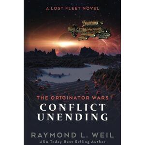 Weil, Raymond L. The Originator Wars: Conflict Unending: A Lost Fleet Novel: Volume 3 Weil, Raymond L. The Originator Wars: Conflict Unending: A Lost Fleet Novel: Volume 3