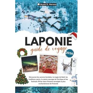 Herrera, Bryon D. GUIDE DE VOYAGE EN LAPONIE 2026: Découvrez les aurores boréales, la magie de Noël, les traditions samies, l'Arctique et les festivals d'hiver dans l'escapade enneigée la plus enchanteresse Herrera, Bryon D. GUIDE DE VOYAGE EN LAPONIE 2026: Découvrez les aurores boréales, la magie de Noël, les traditions samies, l'Arctique et les festivals d'hiver dans l'escapade enneigée la plus enchanteresse