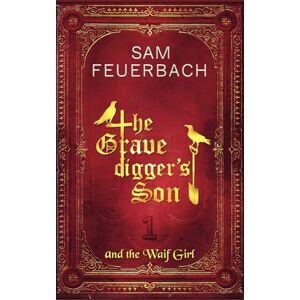 Feuerbach, Sam The Gravedigger’s Son and the Waif Girl: (Volume 1) Feuerbach, Sam The Gravedigger’s Son and the Waif Girl: (Volume 1)