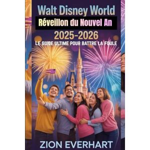 Everhart, Zion Walt Disney World Réveillon du Nouvel An 2025–2026 Le guide ultime pour battre la foule: Trois feux d’artifice, zéro stress – itinéraires, cartes et secrets VIP Everhart, Zion Walt Disney World Réveillon du Nouvel An 2025–2026 Le guide ultime pour battre la foule: Trois feux d’artifice, zéro stress – itinéraires, cartes et secrets VIP