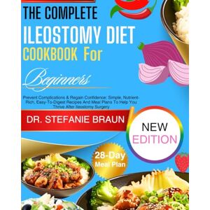 Braun The Complete ILeostomy Diet Cookbook For Beginners: Prevent Complications & Regain Confidence: Simple, Nutrient-Rich, Easy-To-Digest Recipes And Meal Plans To Help You Thrive After Ileostomy Surgery Braun The Complete ILeostomy Diet Cookbook For Beginners: Prevent Complications & Regain Confidence: Simple, Nutrient-Rich, Easy-To-Digest Recipes And Meal Plans To Help You Thrive After Ileostomy Surgery