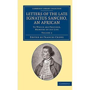 Sancho, Ignatius Letters of the Late Ignatius Sancho, an African: To Which Are Prefixed, Memoirs Of His Life: Volume 2 (Cambridge Library Collection Slavery and Abolition) Sancho, Ignatius Letters of the Late Ignatius Sancho, an African: To Which Are Prefixed, Memoirs Of His Life: Volume 2 (Cambridge Library Collection Slavery and Abolition)