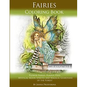 Prosvirina, Janna Fairies Coloring Book Grayscale: Flower Fairies, Playful Pixis, Mystical Moon Spirites and Magical Guardians of the Forest Prosvirina, Janna Fairies Coloring Book Grayscale: Flower Fairies, Playful Pixis, Mystical Moon Spirites and Magical Guardians of the Forest