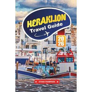 THOMPSON, ETHAN HERAKLION TRAVEL GUIDE 2026: Uncover Minoan Legends, Sun-Kissed Beaches, and the Flavors of Crete’s Vibrant Capital THOMPSON, ETHAN HERAKLION TRAVEL GUIDE 2026: Uncover Minoan Legends, Sun-Kissed Beaches, and the Flavors of Crete’s Vibrant Capital