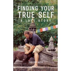 Perelmuter, Todd Finding Your True Self: A Love Story Perelmuter, Todd Finding Your True Self: A Love Story