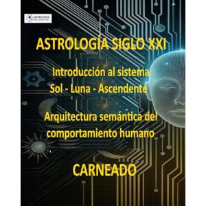 Carneado Ferreri, Carlos ASTROLOGÍA Siglo XXI Introducción al sistema Sol–Luna–Ascendente: Arquitectura semántica del comportamiento humano (Colección de obras de Carneado) Carneado Ferreri, Carlos ASTROLOGÍA Siglo XXI Introducción al sistema Sol–Luna–Ascendente: Arquitectura semántica del comportamiento humano (Colección de obras de Carneado)