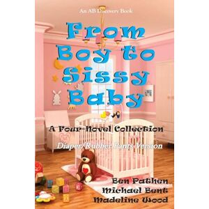Bent, Michael From Boy To Sissy Baby (Rubber Pants Version): An ABDL/Sissy Baby/Diapers collection Bent, Michael From Boy To Sissy Baby (Rubber Pants Version): An ABDL/Sissy Baby/Diapers collection