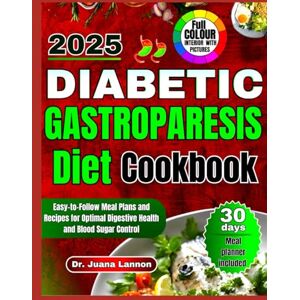 Lannon, Dr. Juana DIABETIC GASTROPARESIS DIET COOKBOOK: Easy-to-Follow Meal Plans and Recipes for Optimal Digestive Health and Blood Sugar Control Lannon, Dr. Juana DIABETIC GASTROPARESIS DIET COOKBOOK: Easy-to-Follow Meal Plans and Recipes for Optimal Digestive Health and Blood Sugar Control