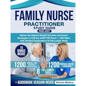 Mallory, Nichols Family Nurse Practitioner Study Guide: Master the Highest-Weight Domains and Expert Strategies to ACE the AANP FNP Exam + 1200 Q&As with Detailed Explanations (8 Full-Length Tests) Mallory, Nichols Family Nurse Practitioner Study Guide: Master the Highest-Weight Domains and Expert Strategies to ACE the AANP FNP Exam + 1200 Q&As with Detailed Explanations (8 Full-Length Tests)