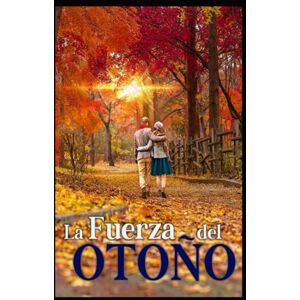 Moreno Ramos, Eloisa Isabel La Fuerza Del Otoño: Cuando el amor no es posible sin eliminar las barreras Moreno Ramos, Eloisa Isabel La Fuerza Del Otoño: Cuando el amor no es posible sin eliminar las barreras