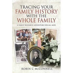 C, McConnell Robin Tracing Your Family History with the Whole Family: A Family Research Adventure for All Ages (Tracing Your Ancestors) C, McConnell Robin Tracing Your Family History with the Whole Family: A Family Research Adventure for All Ages (Tracing Your Ancestors)