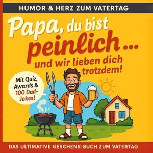 Reinke, David Papa, du bist peinlich... und wir lieben dich trotzdem: Ein liebevoll-freches Vatertagsbuch voller Heimwerker-Heldentaten, Grill-Rituale, Dad-Jokes und unvergesslicher Papa-Momente. Reinke, David Papa, du bist peinlich... und wir lieben dich trotzdem: Ein liebevoll-freches Vatertagsbuch voller Heimwerker-Heldentaten, Grill-Rituale, Dad-Jokes und unvergesslicher Papa-Momente.