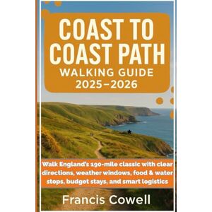 Cowell, Francis Coast To Coast Path Walking Guide 2025-2026: Walk England’s 190-mile with clear directions, weather windows, food & water stops, budget stays, and smart logistics Cowell, Francis Coast To Coast Path Walking Guide 2025-2026: Walk England’s 190-mile with clear directions, weather windows, food & water stops, budget stays, and smart logistics
