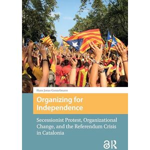 Gunzelmann, Hans Jonas Organizing for Independence: Secessionist Protest, Organizational Change, and the Referendum Crisis in Catalonia (Protest and Social Movements) Gunzelmann, Hans Jonas Organizing for Independence: Secessionist Protest, Organizational Change, and the Referendum Crisis in Catalonia (Protest and Social Movements)