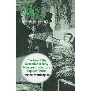 Worthington, Heather The Rise of the Detective in Early Nineteenth-Century Popular Fiction (Crime Files) Worthington, Heather The Rise of the Detective in Early Nineteenth-Century Popular Fiction (Crime Files)