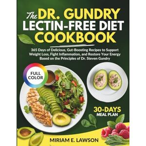Lawson, Miriam E. The Dr. Gundry's Lectin-Free Diet Cookbook: 365 Days of Delicious, Gut-Boosting Recipes to Support Weight Loss, Fight Inflammation, and Restore Your Energy Based on the Principles of Dr. Steven Gundry Lawson, Miriam E. The Dr. Gundry's Lectin-Free Diet Cookbook: 365 Days of Delicious, Gut-Boosting Recipes to Support Weight Loss, Fight Inflammation, and Restore Your Energy Based on the Principles of Dr. Steven Gundry