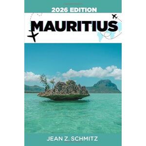 SCHMITZ, JEAN Z. MAURITIUS TRAVEL GUIDE: Explore Mauritius In 7 Days On A Budget, Enjoy Amazing Experiences Without Overspending SCHMITZ, JEAN Z. MAURITIUS TRAVEL GUIDE: Explore Mauritius In 7 Days On A Budget, Enjoy Amazing Experiences Without Overspending