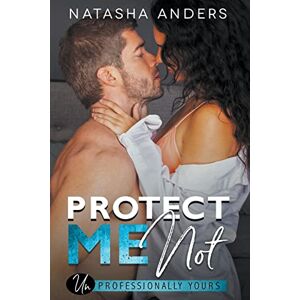 Anders, Natasha Protect Me Not: 2 (Unprofessionally Yours) Anders, Natasha Protect Me Not: 2 (Unprofessionally Yours)