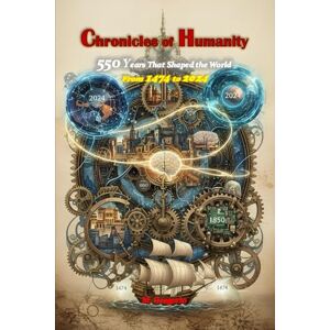 M., Gregorio Chronicles of Humanity 550 Years That Shaped the World From 1474 to 2024: From Renaissance explorations to digital revolutions, a journey through ... defined every year of our modern history. M., Gregorio Chronicles of Humanity 550 Years That Shaped the World From 1474 to 2024: From Renaissance explorations to digital revolutions, a journey through ... defined every year of our modern history.