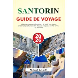 D. Smith, Michael SANTORIN Guide de voyage 2026: Découvrez de superbes couchers de soleil, des villages emblématiques blanchis à la chaux et des joyaux cachés à Fira, Oia et au-delà D. Smith, Michael SANTORIN Guide de voyage 2026: Découvrez de superbes couchers de soleil, des villages emblématiques blanchis à la chaux et des joyaux cachés à Fira, Oia et au-delà