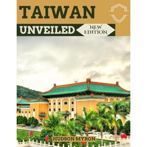 Myron, Hudson Taiwan Unveiled (New Edition): The Ultimate Travel Guide (Hudson Myron's travel Guides) Myron, Hudson Taiwan Unveiled (New Edition): The Ultimate Travel Guide (Hudson Myron's travel Guides)