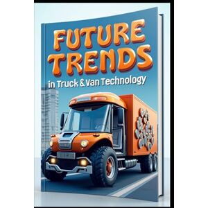 Abdo, Saad Future Trends In Truck & Van Technology: Fuel Efficiency Strategy For Fleet Owners. Advanced Systems In Heavy Vehicles. Powertrain Options In Commercial Vehicle Market. Modern Truck Design Evolution. Abdo, Saad Future Trends In Truck & Van Technology: Fuel Efficiency Strategy For Fleet Owners. Advanced Systems In Heavy Vehicles. Powertrain Options In Commercial Vehicle Market. Modern Truck Design Evolution.
