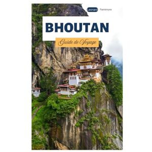 Fennimore, Leonard Bhoutan Guide de Voyage: Découvrez les principales attractions des grandes villes, les trésors cachés, les sites culturels et les sentiers de randonnée à travers l'Himalaya Fennimore, Leonard Bhoutan Guide de Voyage: Découvrez les principales attractions des grandes villes, les trésors cachés, les sites culturels et les sentiers de randonnée à travers l'Himalaya