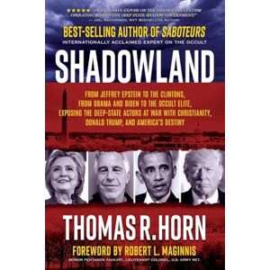 Horn, Thomas R Shadowland: From Jeffrey Epstein to the Clintons, from Obama and Biden to the Occult Elite: Exposing the Deep-State Actors at War with Christianity, Donald Trump, and America's Destiny Horn, Thomas R Shadowland: From Jeffrey Epstein to the Clintons, from Obama and Biden to the Occult Elite: Exposing the Deep-State Actors at War with Christianity, Donald Trump, and America's Destiny
