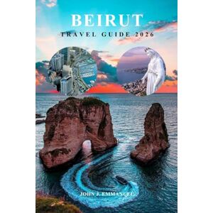 EMMANUEL, JOHN J. BEIRUT TRAVEL GUIDE 2026: The complete itinerary planner with insider tips, where to stay, best attractions, local culture, food & safety for first time visitors and seasoned travelers in Lebanon. EMMANUEL, JOHN J. BEIRUT TRAVEL GUIDE 2026: The complete itinerary planner with insider tips, where to stay, best attractions, local culture, food & safety for first time visitors and seasoned travelers in Lebanon.
