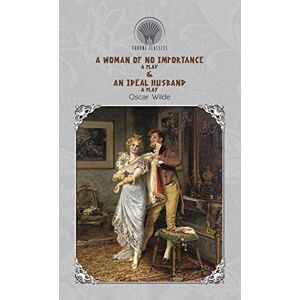 Wilde, Oscar A Woman of No Importance: A Play & An Ideal Husband: A Play (Throne Classics) Wilde, Oscar A Woman of No Importance: A Play & An Ideal Husband: A Play (Throne Classics)