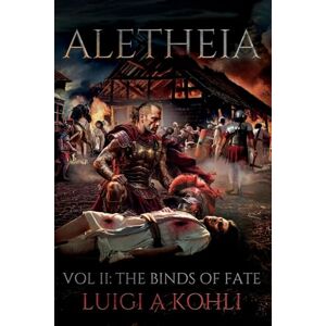 Kohli, Luigi A Aletheia: Vol II: The Binds Of Fate (A Ben-Hur Saga) Kohli, Luigi A Aletheia: Vol II: The Binds Of Fate (A Ben-Hur Saga)