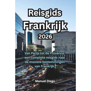 Diego, Manuel Reisgids Frankrijk 2026: Van Parijs tot de Provence: een complete reisgids naar de mooiste bestemmingen van Frankrijk. Diego, Manuel Reisgids Frankrijk 2026: Van Parijs tot de Provence: een complete reisgids naar de mooiste bestemmingen van Frankrijk.