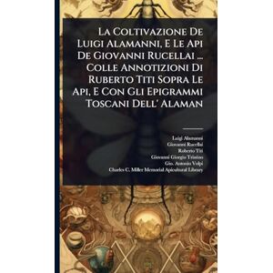 Alamanni, Luigi La Coltivazione De Luigi Alamanni, E Le Api De Giovanni Rucellai ... Colle Annotizioni Di Ruberto Titi Sopra Le Api, E Con Gli Epigrammi Toscani Dell' Alaman Alamanni, Luigi La Coltivazione De Luigi Alamanni, E Le Api De Giovanni Rucellai ... Colle Annotizioni Di Ruberto Titi Sopra Le Api, E Con Gli Epigrammi Toscani Dell' Alaman