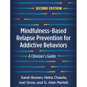 Bowen, Sarah Mindfulness-Based Relapse Prevention for Addictive Behaviors, Second Edition: A Clinician's Guide Bowen, Sarah Mindfulness-Based Relapse Prevention for Addictive Behaviors, Second Edition: A Clinician's Guide