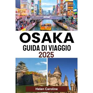 Caroline, Helen OSAKA Guida di viaggio 2025: Scopri le principali attrazioni di Osaka, i tesori nascosti, il cibo locale, le strade vivaci, la ricca cultura e i consigli di viaggio degli esperti Caroline, Helen OSAKA Guida di viaggio 2025: Scopri le principali attrazioni di Osaka, i tesori nascosti, il cibo locale, le strade vivaci, la ricca cultura e i consigli di viaggio degli esperti